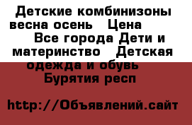 Детские комбинизоны весна осень › Цена ­ 1 000 - Все города Дети и материнство » Детская одежда и обувь   . Бурятия респ.